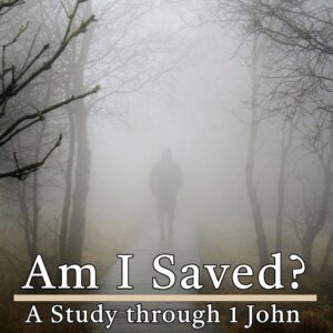 Am I Really Saved? A Study Through 1 John